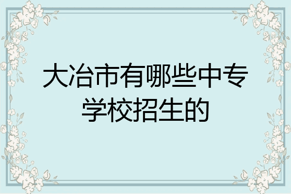 大冶市有哪些中专学校招生的