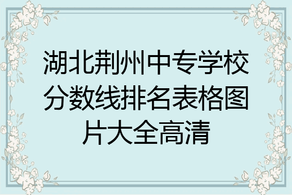 湖北荆州中专学校分数线排名表格图片大全高清