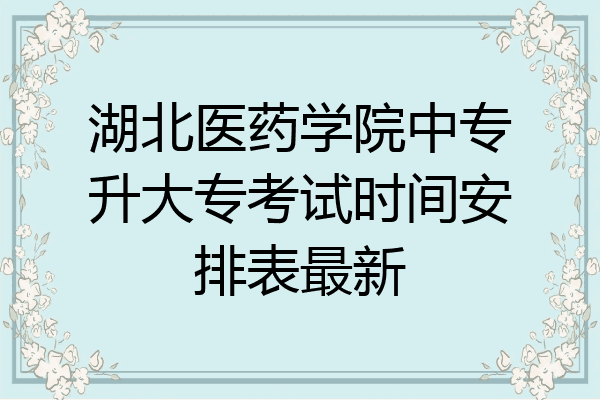 湖北医药学院中专升大专考试时间安排表最新