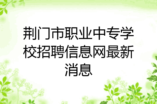 荆门市职业中专学校招聘信息网最新消息