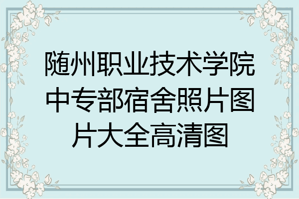 随州职业技术学院中专部宿舍照片图片大全高清图