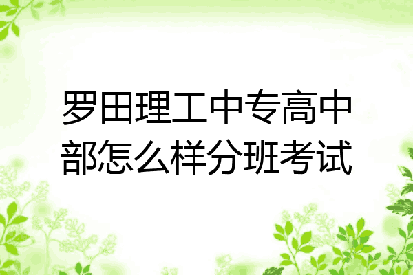 罗田理工中专高中部怎么样分班考试