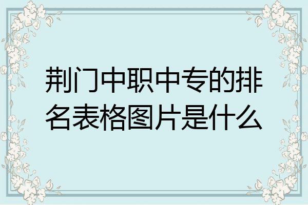 荆门中职中专的排名表格图片是什么