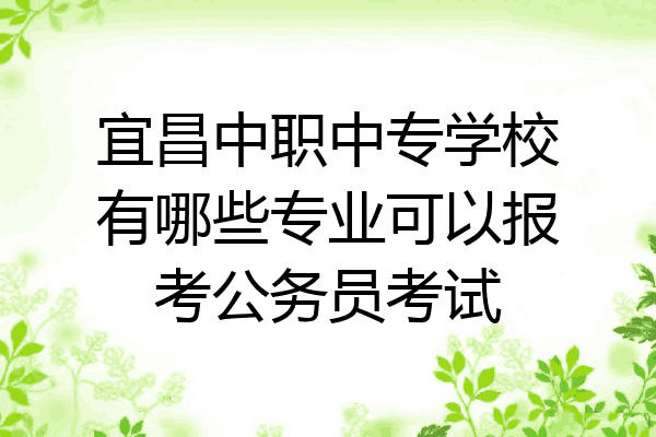 宜昌中职中专学校有哪些专业可以报考公务员考试