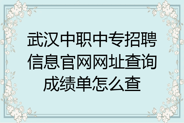 武汉中职中专招聘信息官网网址查询成绩单怎么查