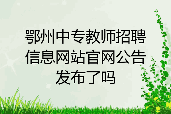 鄂州中专教师招聘信息网站官网公告发布了吗