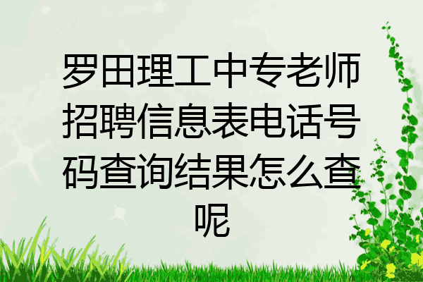 罗田理工中专老师招聘信息表电话号码查询结果怎么查呢