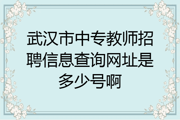 武汉市中专教师招聘信息查询网址是多少号啊
