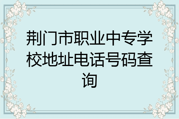 荆门市职业中专学校地址电话号码查询