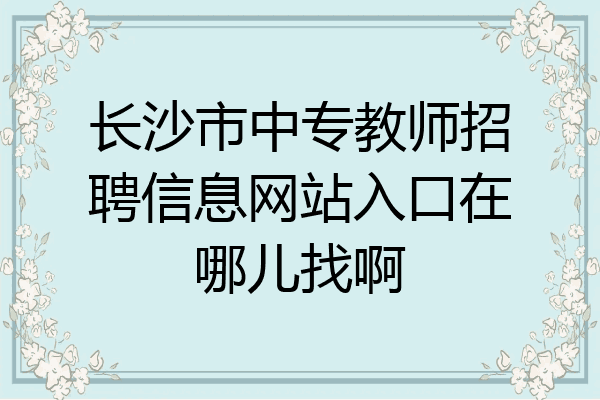 长沙市中专教师招聘信息网站入口在哪儿找啊