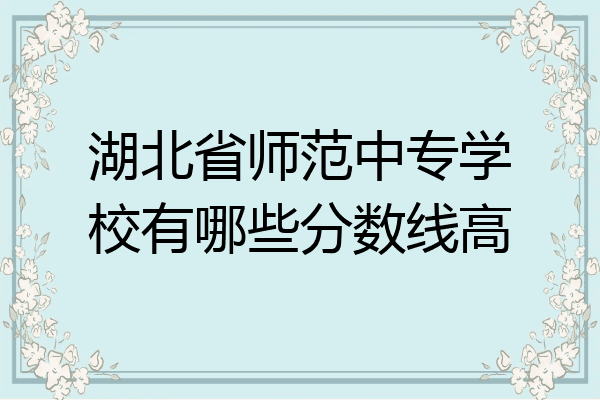 湖北省师范中专学校有哪些分数线高