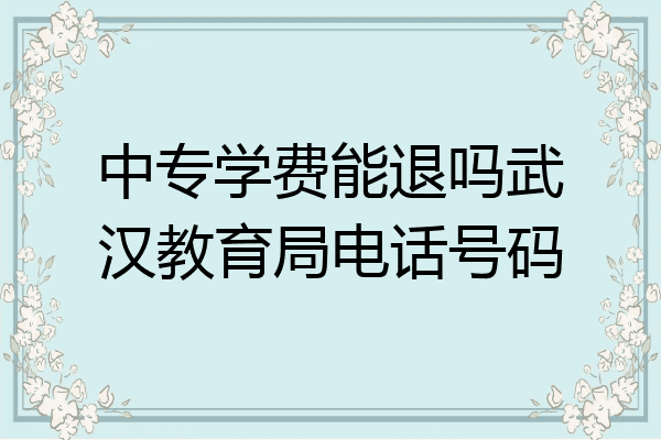中专学费能退吗武汉教育局电话号码