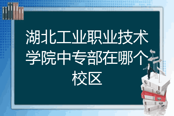湖北工业职业技术学院中专部在哪个校区