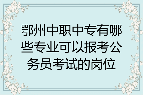 鄂州中职中专有哪些专业可以报考公务员考试的岗位
