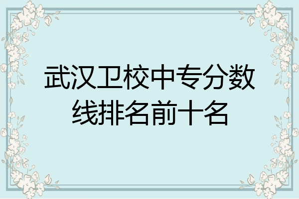 武汉卫校中专分数线排名前十名