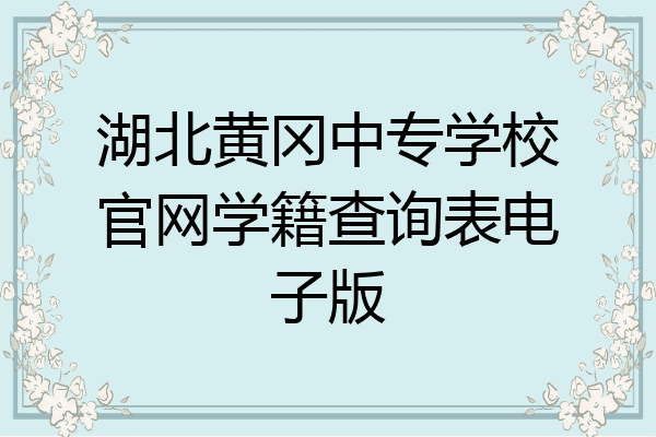湖北黄冈中专学校官网学籍查询表电子版