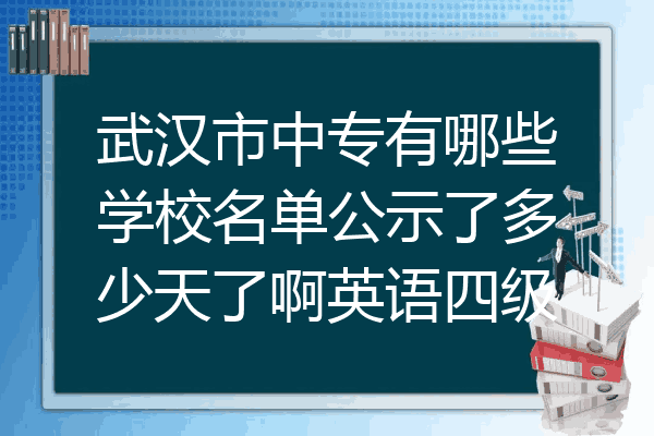 武汉市中专有哪些学校名单公示了多少天了啊英语四级