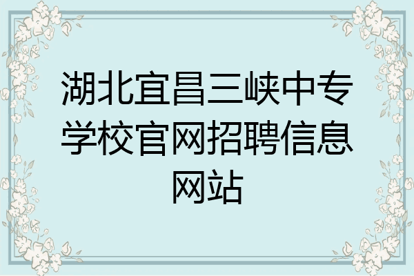 湖北宜昌三峡中专学校官网招聘信息网站