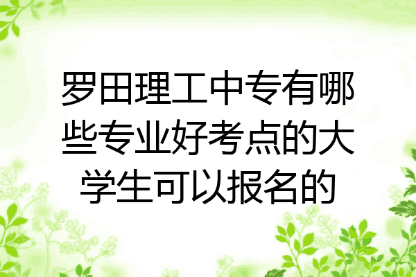 罗田理工中专有哪些专业好考点的大学生可以报名的