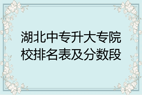 湖北中专升大专院校排名表及分数段