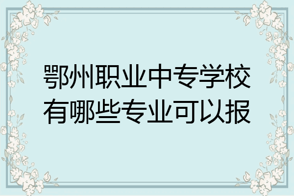 鄂州职业中专学校有哪些专业可以报