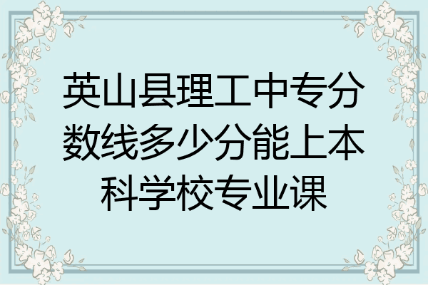 英山县理工中专分数线多少分能上本科学校专业课