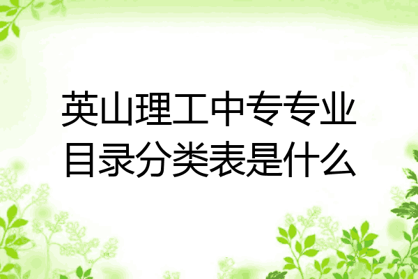英山理工中专专业目录分类表是什么