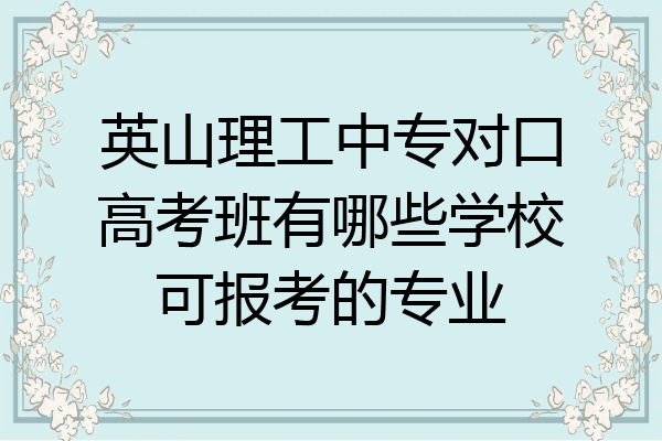 英山理工中专对口高考班有哪些学校可报考的专业
