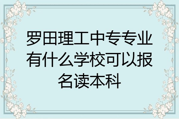 罗田理工中专专业有什么学校可以报名读本科