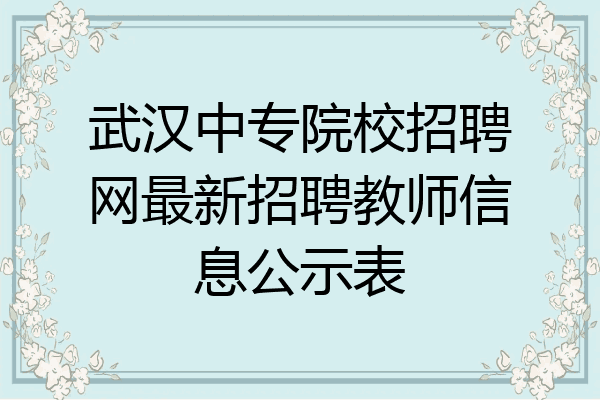 武汉中专院校招聘网最新招聘教师信息公示表
