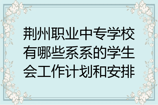 荆州职业中专学校有哪些系系的学生会工作计划和安排