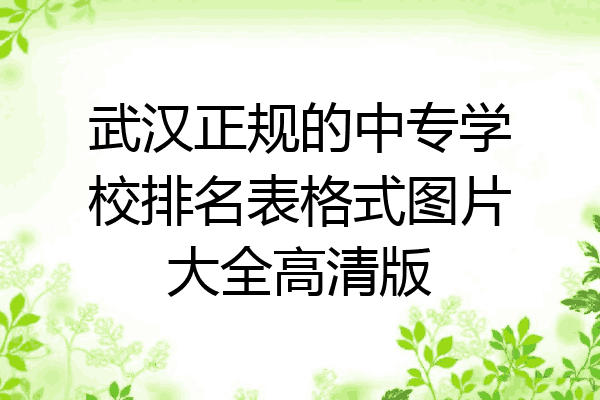 武汉正规的中专学校排名表格式图片大全高清版