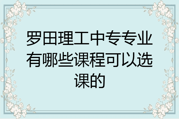 罗田理工中专专业有哪些课程可以选课的