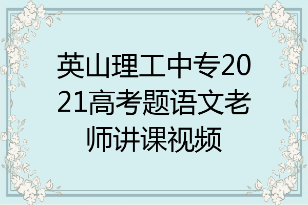 英山理工中专2021高考题语文老师讲课视频