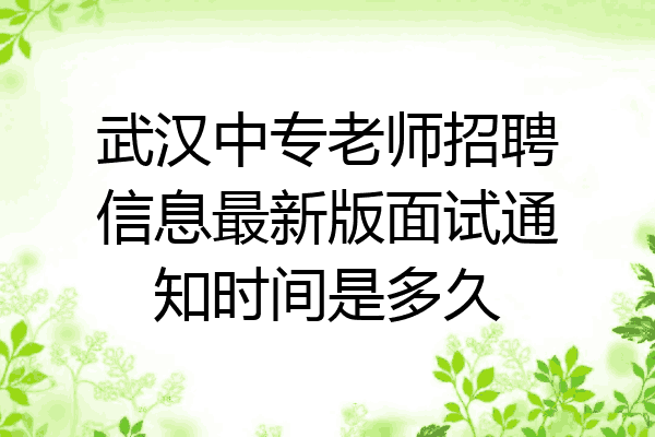 武汉中专老师招聘信息最新版面试通知时间是多久