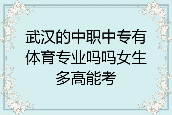 武汉的中职中专有体育专业吗吗女生多高能考