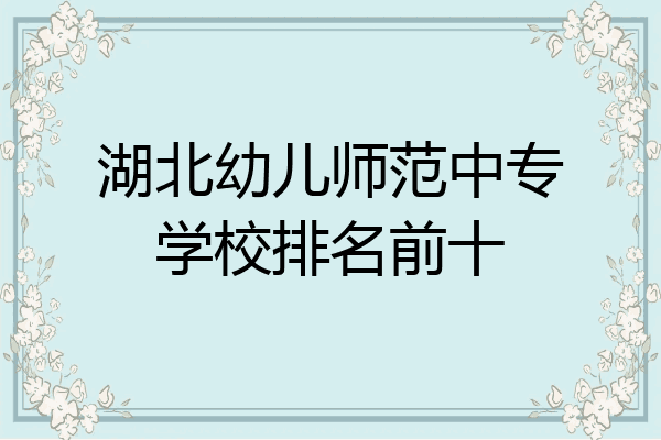 湖北幼儿师范中专学校排名前十