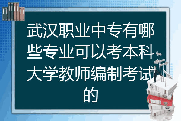 武汉职业中专有哪些专业可以考本科大学教师编制考试的