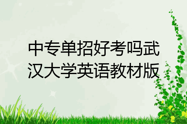 中专单招好考吗武汉大学英语教材版
