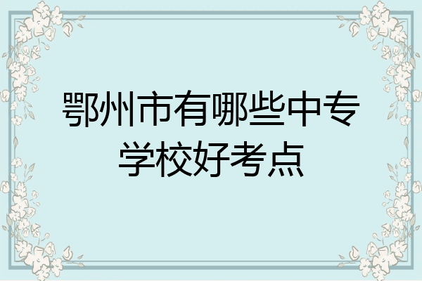 鄂州市有哪些中专学校好考点