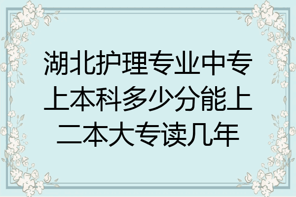 湖北护理专业中专上本科多少分能上二本大专读几年