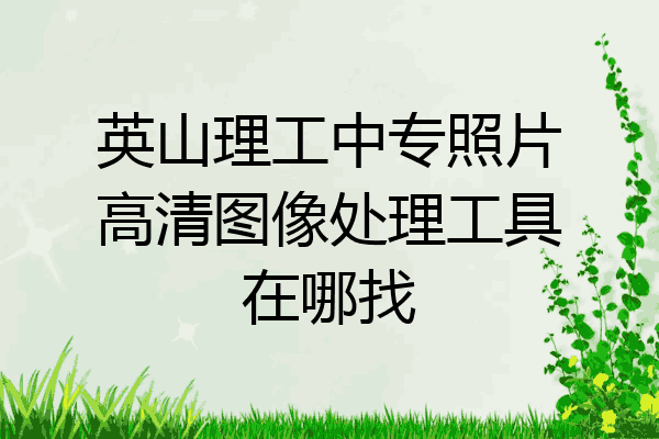 英山理工中专照片高清图像处理工具在哪找