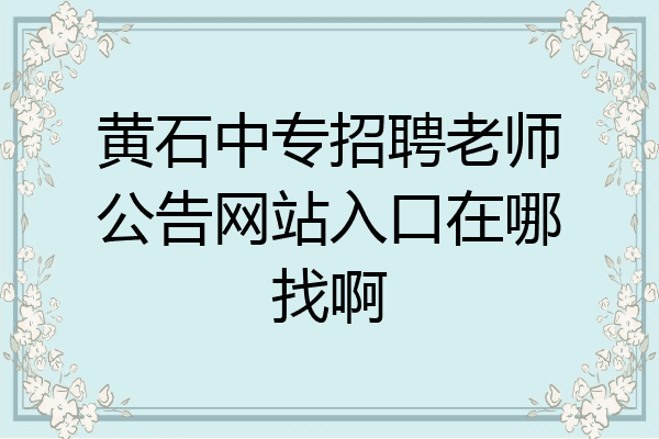 黄石中专招聘老师公告网站入口在哪找啊