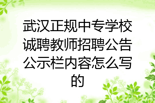 武汉正规中专学校诚聘教师招聘公告公示栏内容怎么写的