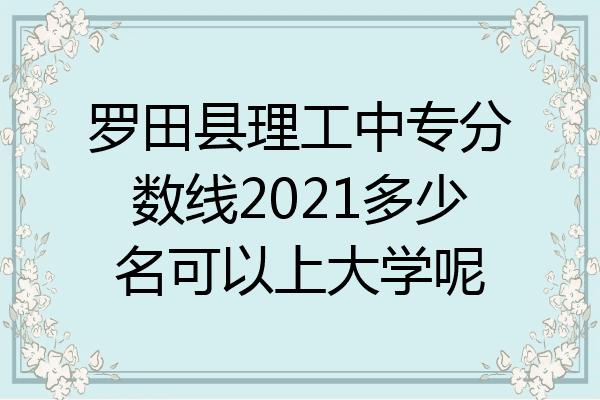 罗田县理工中专分数线2021多少名可以上大学呢