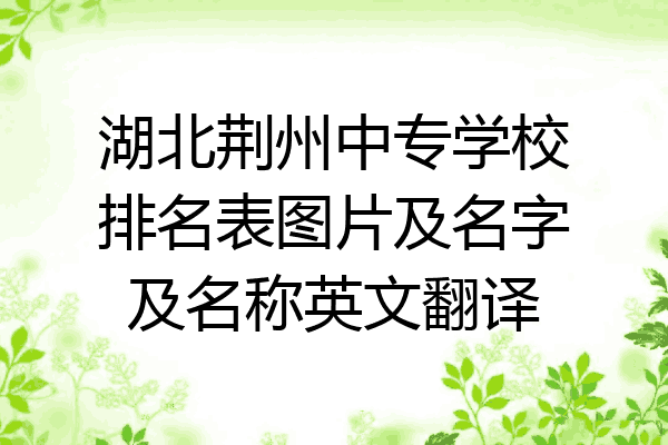 湖北荆州中专学校排名表图片及名字及名称英文翻译