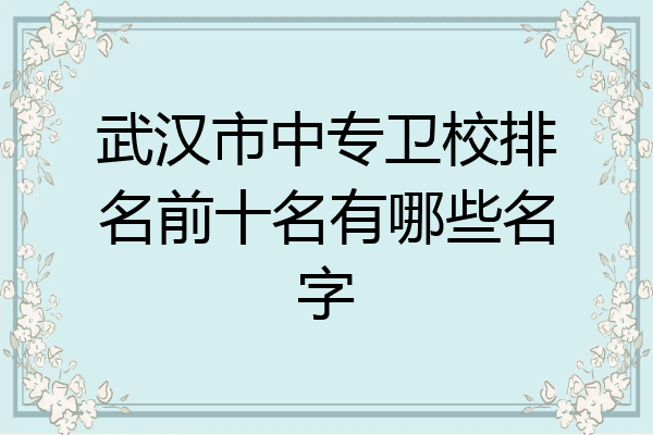 武汉市中专卫校排名前十名有哪些名字