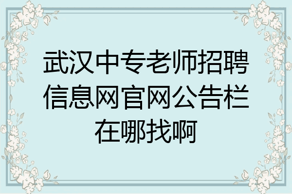 武汉中专老师招聘信息网官网公告栏在哪找啊