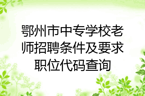 鄂州市中专学校老师招聘条件及要求职位代码查询