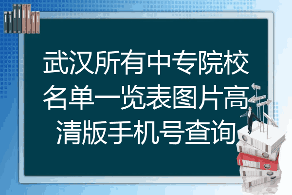 武汉所有中专院校名单一览表图片高清版手机号查询
